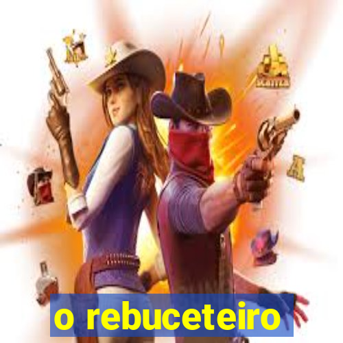 o rebuceteiro